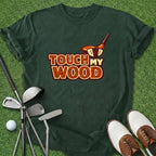 Touch My Wood T-Shirt