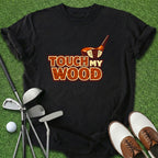 Touch My Wood T-Shirt