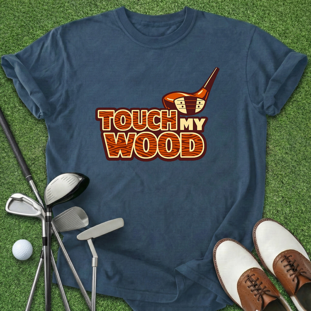 Touch My Wood T-Shirt