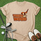 Touch My Wood T-Shirt