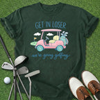 Get In Loser T-Shirt