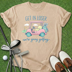 Get In Loser T-Shirt