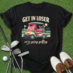 Get In Loser T-Shirt