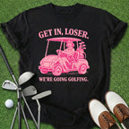 Get In Loser T-Shirt