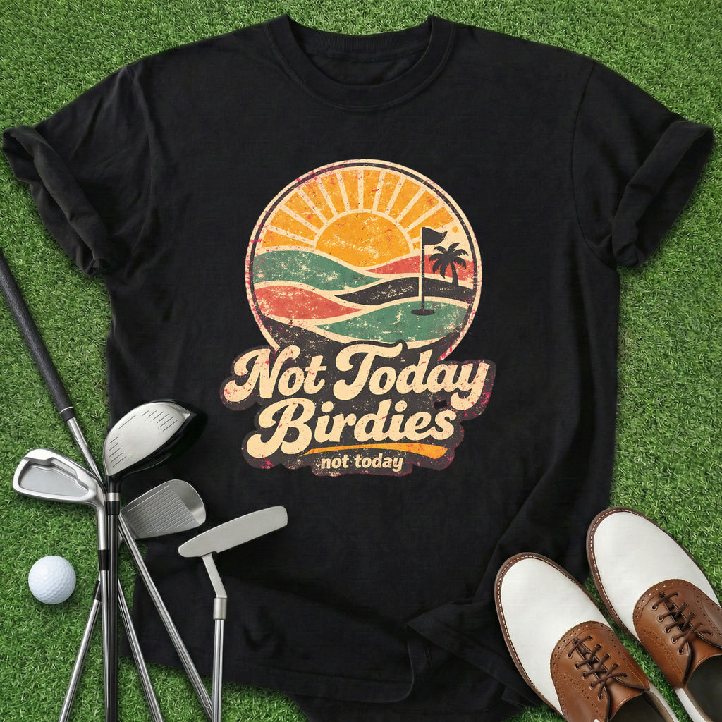 Not Today Birdies T-Shirt