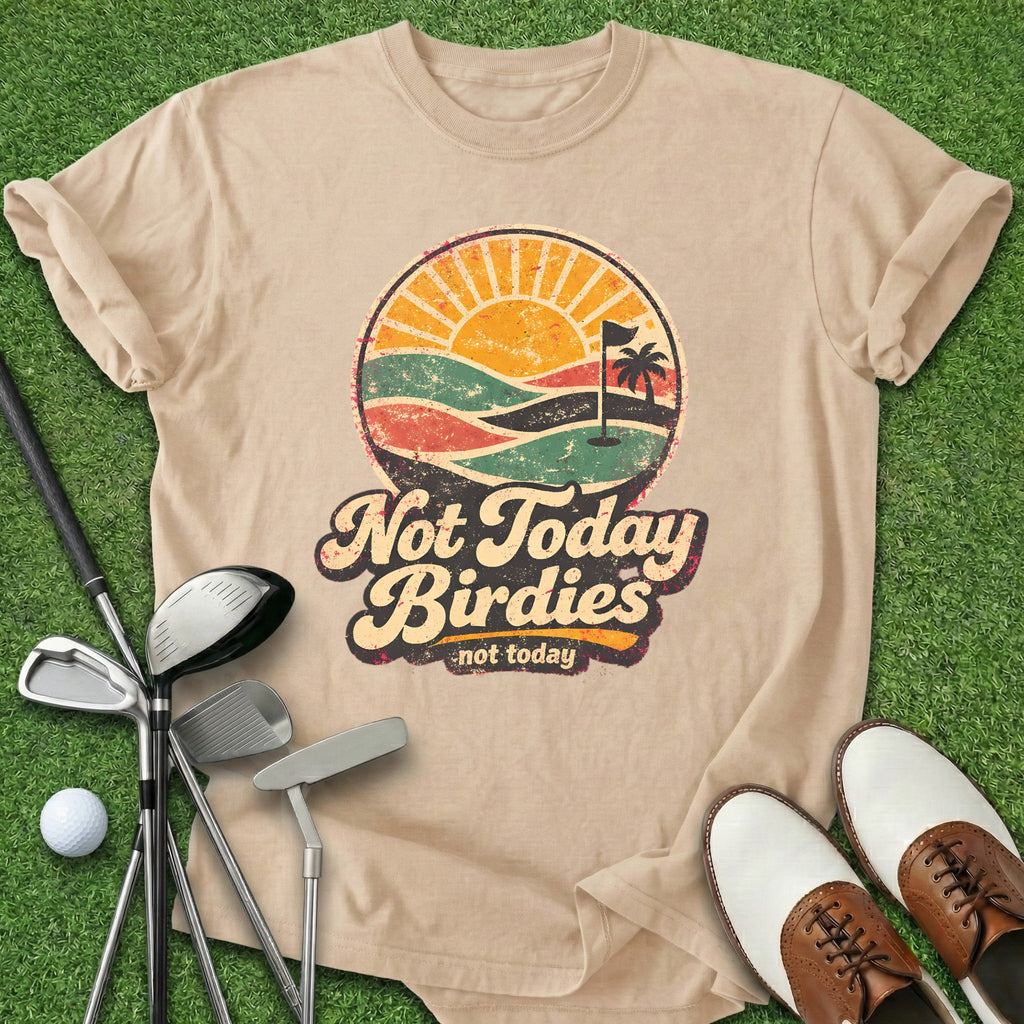 Not Today Birdies T-Shirt