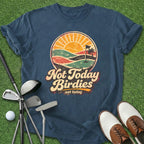 Not Today Birdies T-Shirt