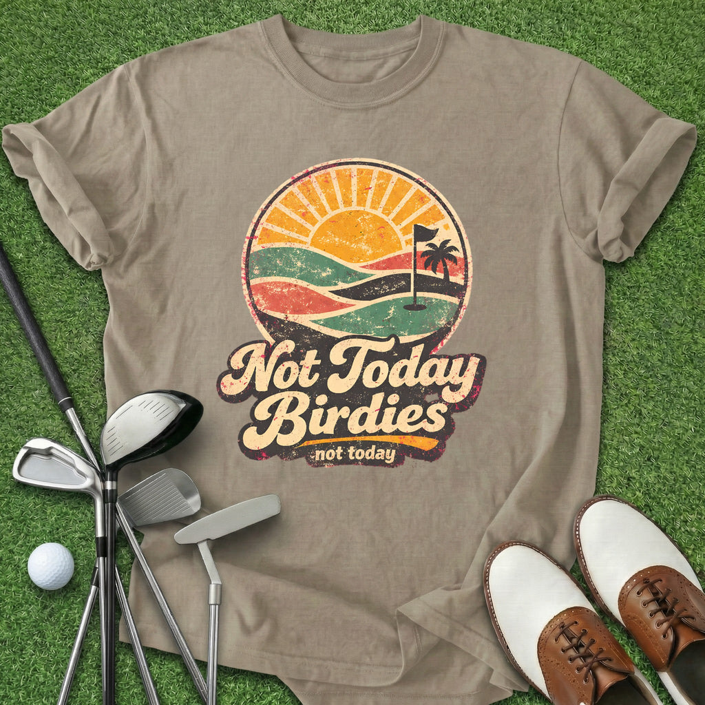 Not Today Birdies T-Shirt