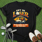 Get In Loser T-Shirt