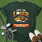 Get In Loser T-Shirt