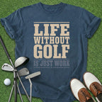 Life Without Golf T-Shirt
